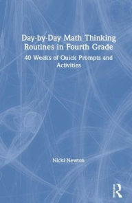 Title: Day-by-Day Math Thinking Routines in Fourth Grade: 40 Weeks of Quick Prompts and Activities / Edition 1, Author: Nicki Newton