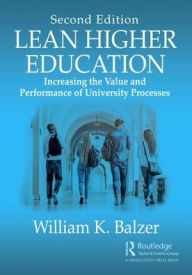 Title: Lean Higher Education: Increasing the Value and Performance of University Processes, Second Edition / Edition 2, Author: William K. Balzer