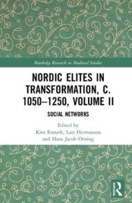 Title: Nordic Elites in Transformation, c. 1050-1250, Volume II: Social Networks / Edition 1, Author: Kim Esmark
