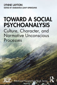 Title: Toward a Social Psychoanalysis: Culture, Character, and Normative Unconscious Processes / Edition 1, Author: Lynne Layton