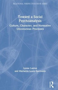 Title: Toward a Social Psychoanalysis: Culture, Character, and Normative Unconscious Processes / Edition 1, Author: Lynne Layton