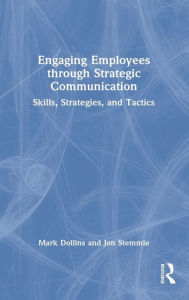 Title: Engaging Employees through Strategic Communication: Skills, Strategies, and Tactics, Author: Mark Dollins