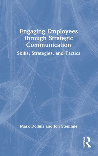 Engaging Employees through Strategic Communication: Skills, Strategies, and Tactics