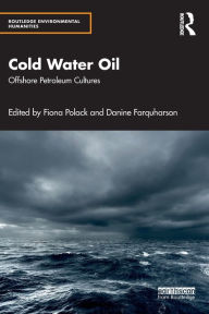 Title: Cold Water Oil: Offshore Petroleum Cultures, Author: Fiona Polack