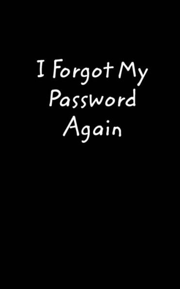 I Forgot My Password Again: A book to remember your passwords, so you don't have to