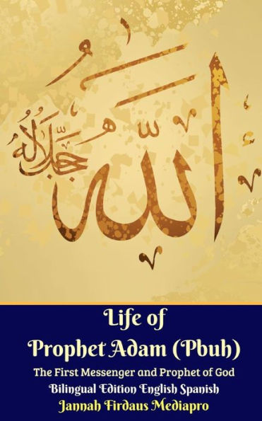 Life of Prophet Adam (Pbuh) The First Messenger and God Bilingual Edition English Spanish