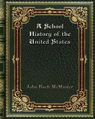 A School History Of The United States By John Bach Mcmaster Paperback Barnes Noble