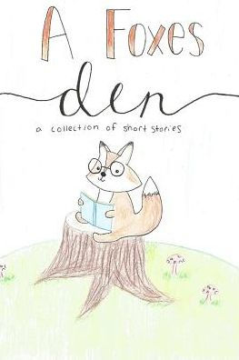 A Foxes Den: A Collection of Short Stories