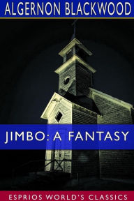 Title: Jimbo: A Fantasy (Esprios Classics), Author: Algernon Blackwood