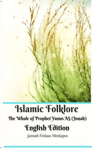 Title: Islamic Folklore The Whale of Prophet Yunus AS (Jonah) English Edition, Author: Jannah Firdaus Mediapro