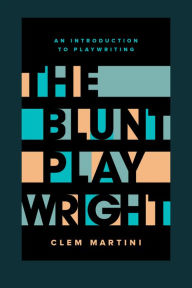 Title: The Blunt Playwright: An Introduction to Playwriting, Author: Clem Martini