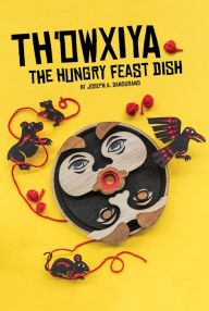Title: Th'owxiya: The Hungry Feast Dish, Author: Joseph A. Dandurand