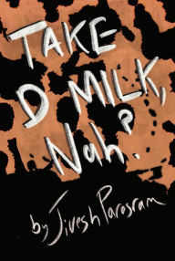 Title: Take d Milk, Nah?, Author: Jivesh Parasram