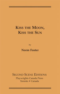 Title: Kiss the Moon, Kiss the Sun, Author: Norm Foster
