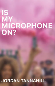 Title: Is My Microphone On?, Author: Jordan Tannahill