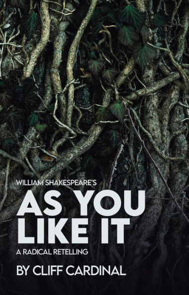 William Shakespeare's As You Like It, A Radical Retelling