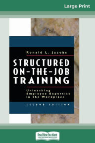 Title: Structured On-the-Job Training: Unleashing Employee Expertise in the Workplace (16pt Large Print Edition), Author: Ronald Jacobs