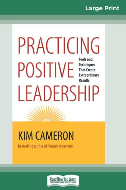 Practicing Positive Leadership: Tools and Techniques that Create ...