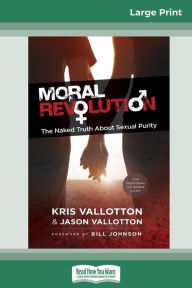 Title: Moral Revolution: The Naked Truth About Sexual Purity (16pt Large Print Edition), Author: Kris Vallotton
