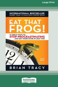 Title: Eat That Frog!: 21 Great Ways to Stop Procrastinating and Get More Done in Less Time [16 Pt Large Print Edition], Author: Brian Tracy