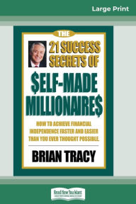 Title: The 21 Success Secrets of Self-Made Millionaires: How to Achieve Financial Independence Faster and Easier than You Ever Thought Possible (16pt Large Print Edition), Author: Brian Tracy