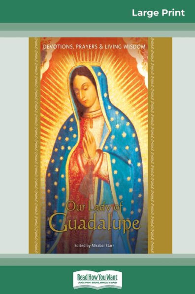 Our Lady of Guadalupe: Devotions, Prayers & Living Wisdom (16pt Large Print Edition)