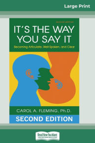 Title: It's the Way You Say It: Becoming Articulate, Well-spoken, and Clear (16pt Large Print Edition), Author: Carol a Fleming