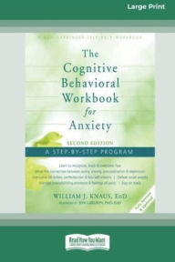 Title: The Cognitive Behavioral Workbook for Anxiety (Second Edition): A Step-By-Step Program (16pt Large Print Edition), Author: William J Knaus