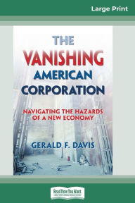 Title: The Vanishing American Corporation: Navigating the Hazards of a New Economy (16pt Large Print Edition), Author: Gerald F Davis