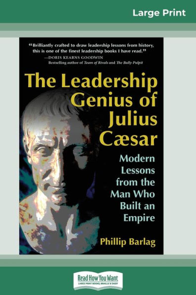 The Leadership Genius of Julius Caesar: Modern Lessons from the Man Who Built an Empire (16pt Large Print Edition)