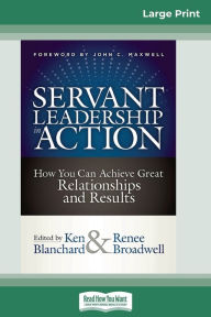 Title: Servant Leadership in Action: How You Can Achieve Great Relationships and Results (16pt Large Print Edition), Author: Ken Blanchard