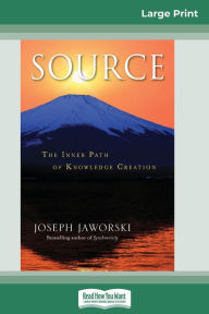 Title: Source: The Inner Path of Knowledge Creation (16pt Large Print Edition), Author: Joseph Jaworski