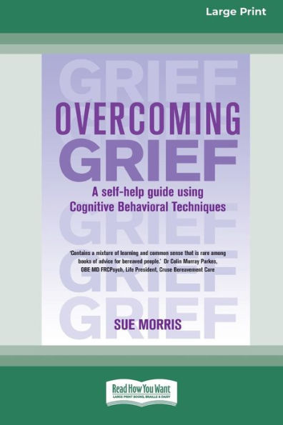 Overcoming Grief: A self-help guide using Cognitive Behavioral Techniques [Standard Large Print 16 Pt Edition]