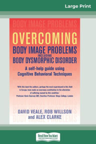 Title: Overcoming Body Image Problems Including Body Dysmorphic Disorder (16pt Large Print Edition), Author: David Veale