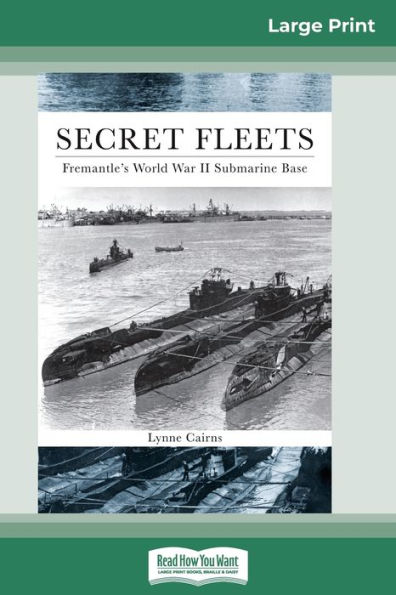 Secret Fleets: Fremantle's World War II Submarine Base (16pt Large Print Edition)