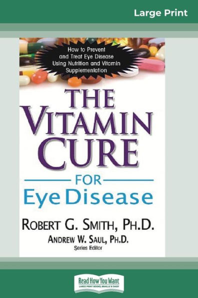 The Vitamin Cure for Eye Disease: How to Prevent and Treat Disease Using Nutrition Supplementation (16pt Large Print Edition)