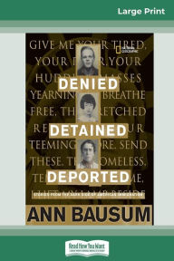Title: Denied, Detained, Deported: Stories from the Dark Side of American Immigration (16pt Large Print Edition), Author: Ann Bausum