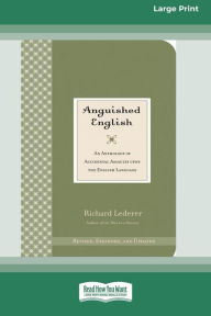 Title: Anguished English: An Anthology of Accidental Assaults on the English Language [Standard Large Print 16 Pt Edition], Author: Richard Lederer