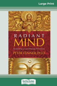 Title: Radiant Mind: Awakening Unconditioned Awareness (16pt Large Print Edition), Author: Peter Fenner
