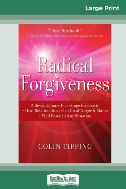 Radical Forgiveness: A Revolutionary Five-Stage Process to: Heal ...