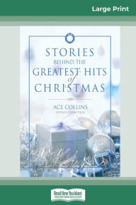 Title: Stories Behind the Greatest Hits of Christmas (16pt Large Print Edition), Author: Ace Collins