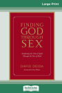 Finding God Through Sex: Awakening the One of Spirit Through the Two of Flesh (16pt Large Print Edition)