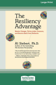 Title: The Resiliency Advantage: Master Change, Thrive Under Pressure, and Bounce Back from Setbacks (16pt Large Print Edition), Author: Al Siebert