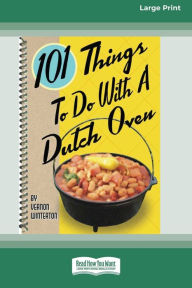 Title: 101 Things to Do with a Dutch Oven (101 Things to Do with A...) (16pt Large Print Edition), Author: Vernon Winterton