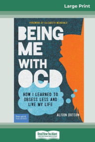 Title: Being Me with OCD: How i Learned to Obsess less and Live my Life (16pt Large Print Edition), Author: Alison Dotson