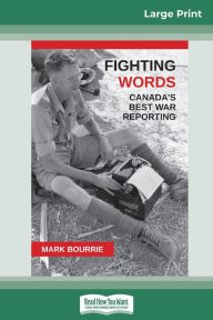 Title: Fighting Words: Canada's Best War Reporting (16pt Large Print Edition), Author: Mark Bourrie