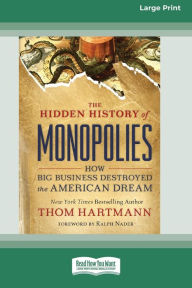 Title: The Hidden History of Monopolies: How Big Business Destroyed the American Dream (16pt Large Print Edition), Author: Thom Hartmann