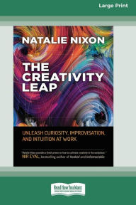 Title: The Creativity Leap: Unleash Curiosity, Improvisation, and Intuition at Work (16pt Large Print Edition), Author: Natalie Nixon