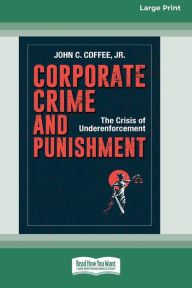 Title: Corporate Crime and Punishment: The Crisis of Underenforcement (16pt Large Print Edition), Author: John C Coffee