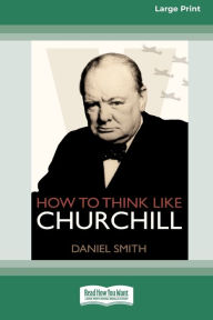 Title: How to Think Like Churchill (16pt Large Print Edition), Author: Daniel Smith